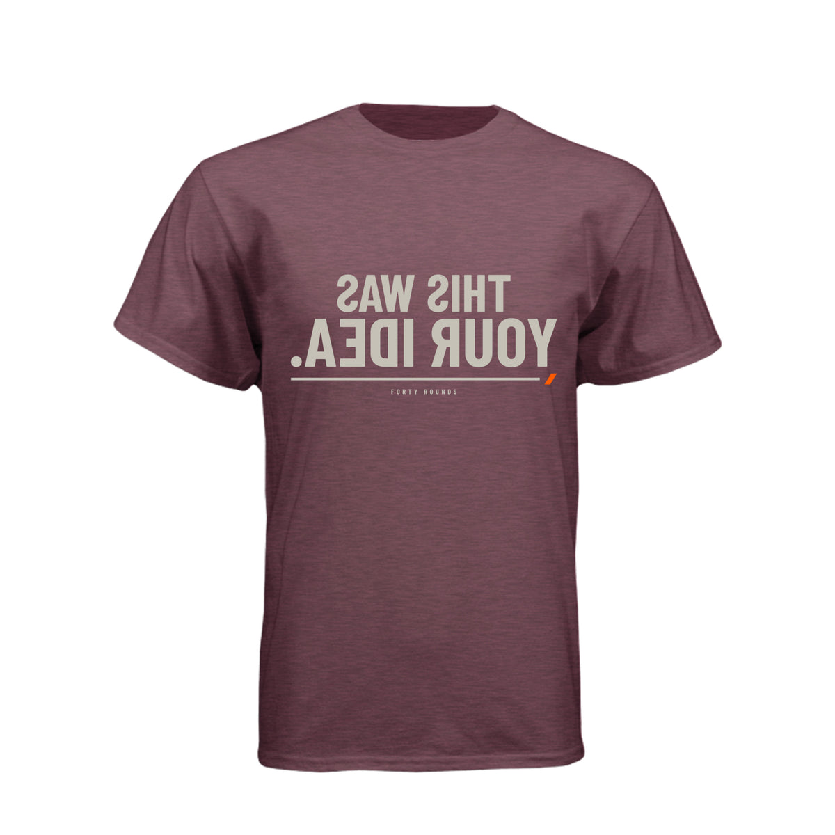 This Was Your Idea — Mirrored Tee · Heather Maroon · Front