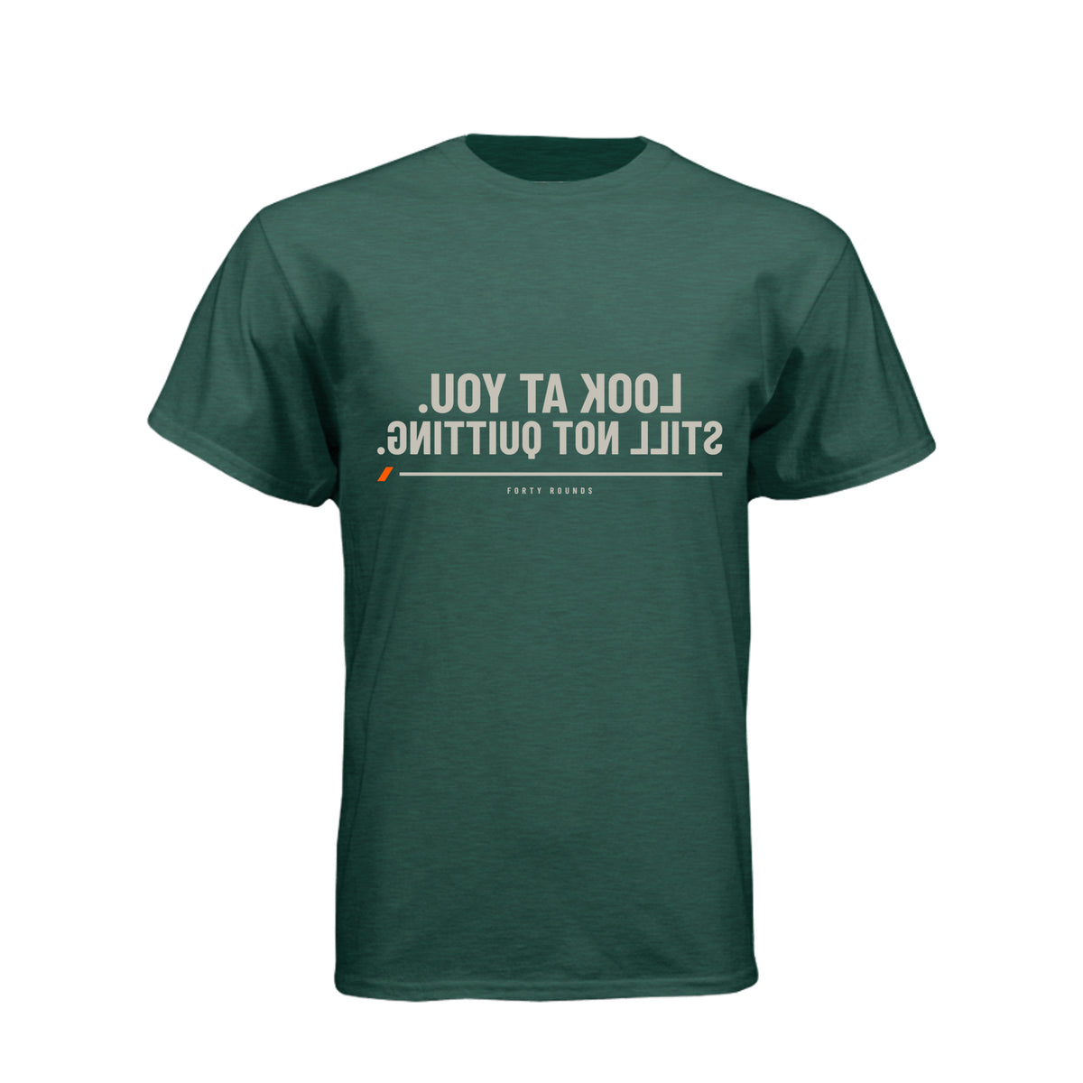 Look at You. Still Not Quitting. — Mirrored Tee · Heather Forest Green · Front